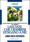 Lasciate che i bambini vengano a me. Catechismo per l'iniziazione cristiana. Guida