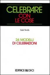 Celebrare con le cose. 24 modelli di celebrazioni