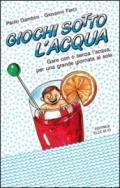 Giochi sotto l'acqua. Gare con o senza l'acqua. Per una grande giornata al sole