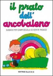 Prato dell'arcobaleno. Sussidio per campi scuola ed estate ragazzi (Il)