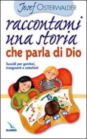 Raccontami una storia che parla di Dio. Per genitori, insegnanti e catechisti