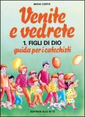 Venite e vedrete. Guida per i catechisti. 1.Figli di Dio