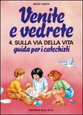 Venite e vedrete. Guida per i catechisti. 4.Sulla via della vita. Guida per catechisti per un cammino di fede con il catechismo: «Venite con me»