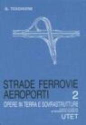 Strade, ferrovie, aeroporti. 2.Le opere in terra, le sovrastrutture, gli impianti