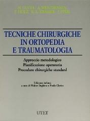 Tecniche chirurgiche in ortopedia e traumatologia. Approccio metodologico. Pianificazione operatoria. Procedure chirurgiche standard