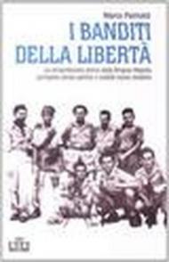 I banditi della libertà. La straordinaria storia della brigata Maiella partigiani senza partito e soldati senza stellette