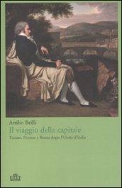 Il viaggio della capitale. Torino, Firenze e Roma dopo l'Unità d'Italia