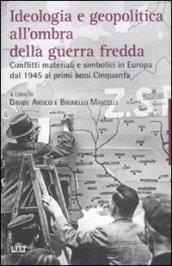 Ideologia e geopolitica all'ombra della guerra fredda. Conflitti materiali e simbolici in Europa dal 1945 ai primi anni Cinquanta