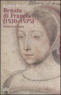 Renata di Francia (1510-1575). Un'eresia di corte