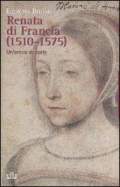 Renata di Francia (1510-1575). Un'eresia di corte