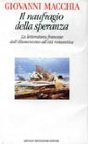 Il naufragio della speranza. La letteratura francese dall'illuminismo all'età romantica