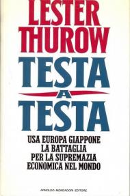 Testa a testa. Usa, Europa, Giappone: la battaglia per la supremazia economica nel mondo