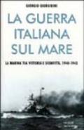 La guerra italiana sul mare. La Marina tra vittoria e sconfitta