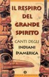 Il respiro del grande spirito. Canti degli Indiani d'America