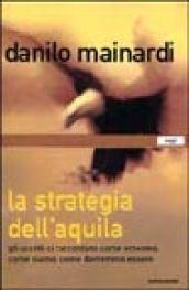 La strategia dell'aquila. Gli uccelli ci raccontano come eravamo, come siamo, come dovremmo essere