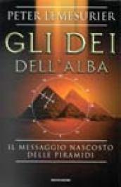 Gli dei dell'alba. Il messaggio nascosto delle piramidi