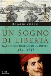 Un sogno di libertà. Napoli nel declino di un impero. 1585-1648