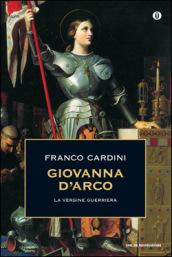 Giovanna d'Arco. La vergine guerriera