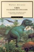 T. Rex e il cratere dell'apocalisse. Il mistero della scomparsa dei dinosauri