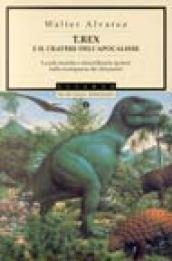 T. Rex e il cratere dell'apocalisse. Il mistero della scomparsa dei dinosauri