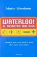 Waterloo! Il disastro italiano. L'Italia che non funziona