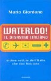 Waterloo! Il disastro italiano. L'Italia che non funziona