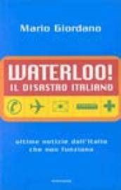 Waterloo! Il disastro italiano. L'Italia che non funziona