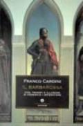 Il Barbarossa. Vita, trionfi e illusioni di Federico I imperatore