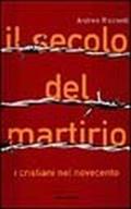 Il secolo del martirio. I cristiani nel Novecento