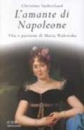 L'amante di Napoleone. Vita e passioni di Maria Walewska