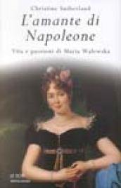 L'amante di Napoleone. Vita e passioni di Maria Walewska