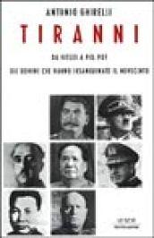 Tiranni. Da Hitler a Pol Pot: gli uomini che hanno insanguinato il Novecento