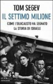 Il settimo milione. Come l'Olocausto ha segnato la storia de Israele