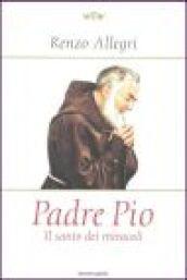 Padre Pio. Il santo dei miracoli