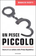 Il pesce piccolo. Storia di un soldato della Prima Repubblica