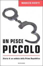 Il pesce piccolo. Storia di un soldato della Prima Repubblica