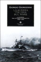 La guerra italiana sul mare. La Marina tra vittoria e sconfitta 1940-1943