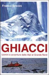 Ghiacci. Uomini e avventure dalle Alpi al Grande Nord