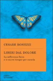 Liberi dal dolore. La sofferenza fisica e le nuove terapie per curarla