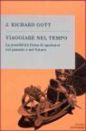 Viaggiare nel tempo. La possibilità fisica di spostarsi nel passato e nel futuro