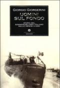 Uomini sul fondo. Storia del sommergibilismo italiano dalle origini ad oggi