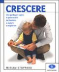 Crescere. Una guida per capire le potenzialità dei bambini e aiutarli a migliorare