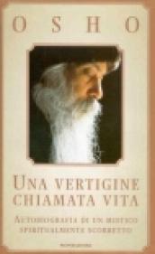 Una vertigine chiamata vita. Autobiografia di un mistico spiritualmente scorretto