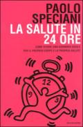 La salute in 24 ore. Come vivere una giornata ideale per il proprio corpo e la propria salute