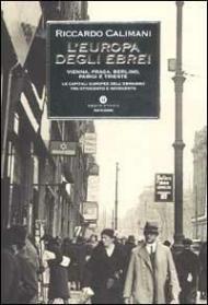 L' Europa degli ebrei. Vienna, Praga, Berlino, Parigi e Trieste: le capitali europee dell'ebraismo tra Ottocento e Novecento