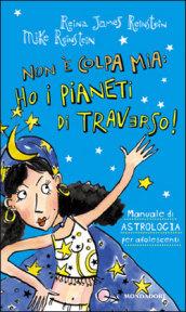 Non è colpa mia: ho i pianeti di traverso! Manuale di astrologia per adoloscenti