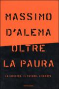 Oltre la paura. La sinistra, il futuro, l'Europa