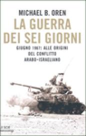 La guerra dei sei giorni. Giugno 1967: alle origini del conflitto arabo-israeliano