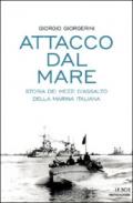 Attacco dal mare. Storia dei mezzi d'assalto della Marina Italiana