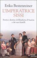 L'imperatrice Sissi. Storia e destino di Elisabetta d'Austria e dei suoi fratelli